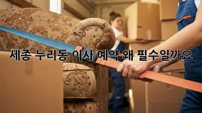 세종 누리동 이사 예약, 왜 필수일까요?